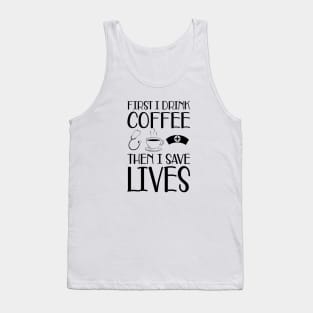 Nurse -  First I drink coffee the I save lives Tank Top